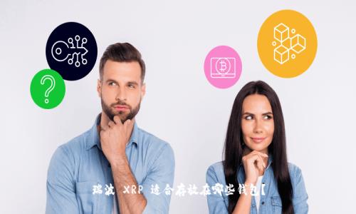 瑞波 XRP 适合存放在哪些钱包？
